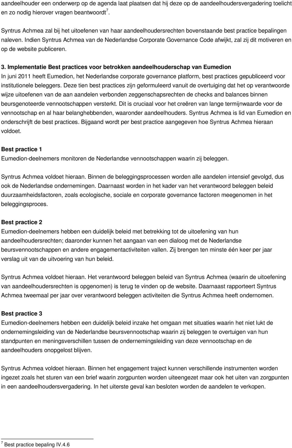 Indien Syntrus Achmea van de Nederlandse Corporate Governance Code afwijkt, zal zij dit motiveren en op de website publiceren. 3.