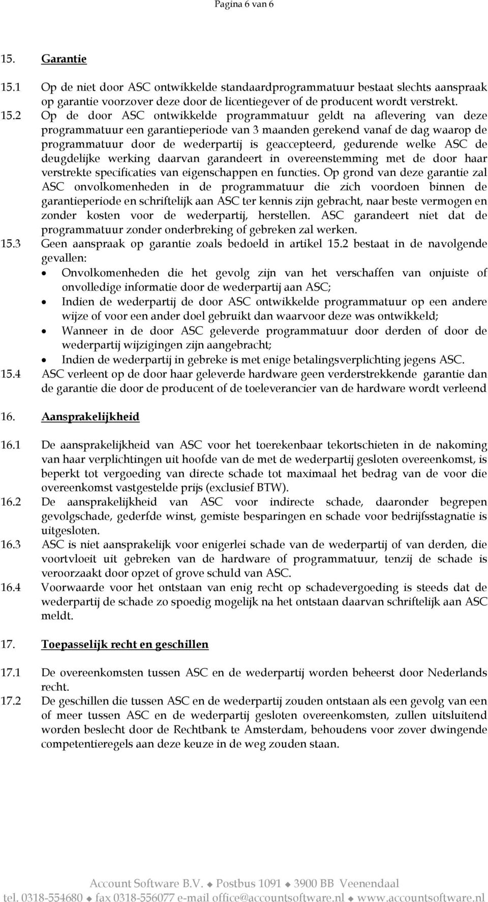 1 Op de niet door ASC ontwikkelde standaardprogrammatuur bestaat slechts aanspraak op garantie voorzover deze door de licentiegever of de producent wordt verstrekt. 15.