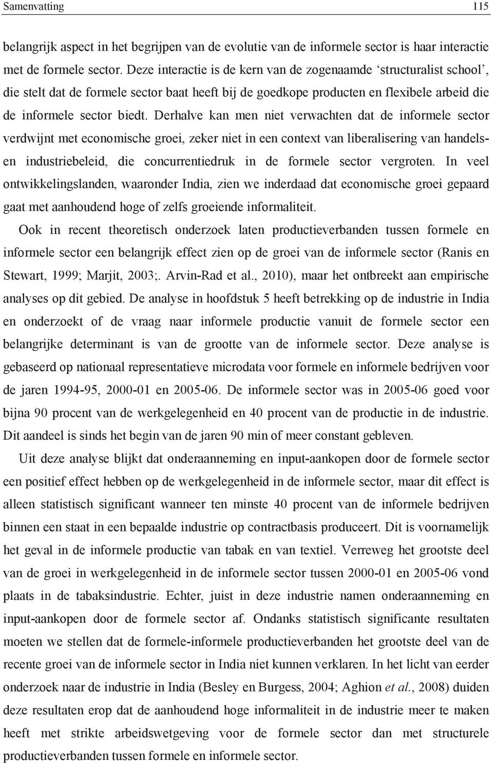 Derhalve kan men niet verwachten dat de informele sector verdwijnt met economische groei, zeker niet in een context van liberalisering van handelsen industriebeleid, die concurrentiedruk in de