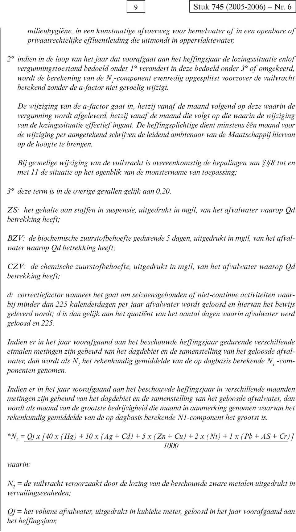 voorafgaat aan het heffingsjaar de lozingssituatie en/of vergunningstoestand bedoeld onder 1 verandert in deze bedoeld onder 3 of omgekeerd, wordt de berekening van de N 1 -component evenredig