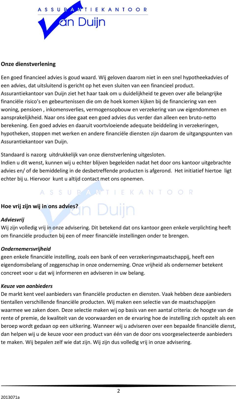 Assurantiekantoor van Duijn ziet het haar taak om u duidelijkheid te geven over alle belangrijke financiële risico s en gebeurtenissen die om de hoek komen kijken bij de financiering van een woning,