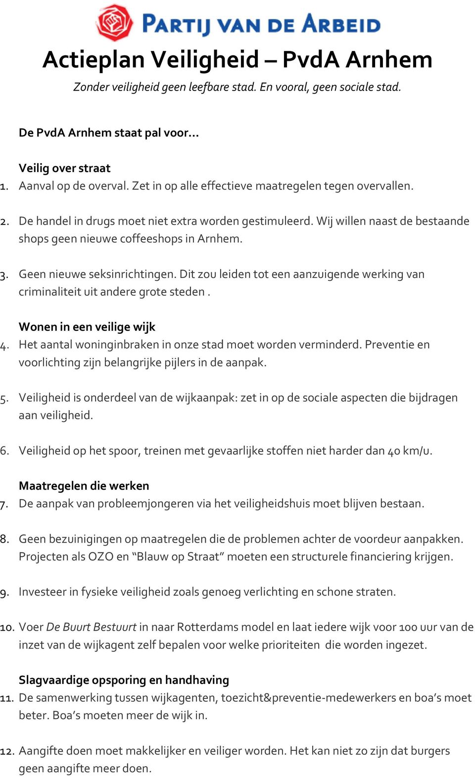 Geen nieuwe seksinrichtingen. Dit zou leiden tot een aanzuigende werking van criminaliteit uit andere grote steden. Wonen in een veilige wijk 4.