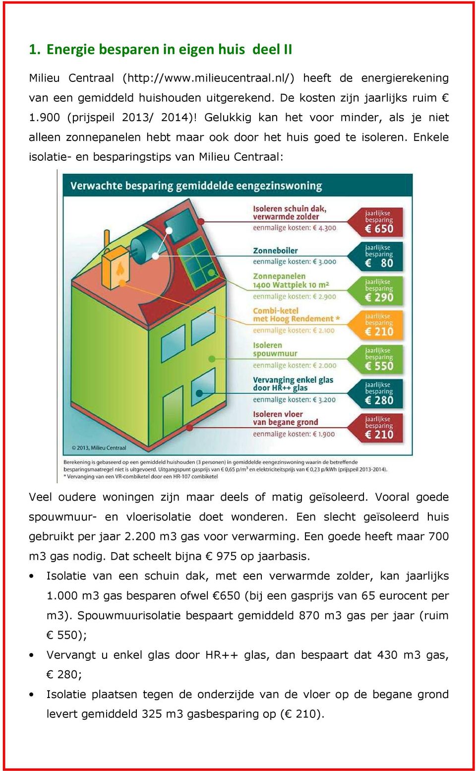 Enkele isolatie- en besparingstips van Milieu Centraal: Veel oudere woningen zijn maar deels of matig geïsoleerd. Vooral goede spouwmuur- en vloerisolatie doet wonderen.