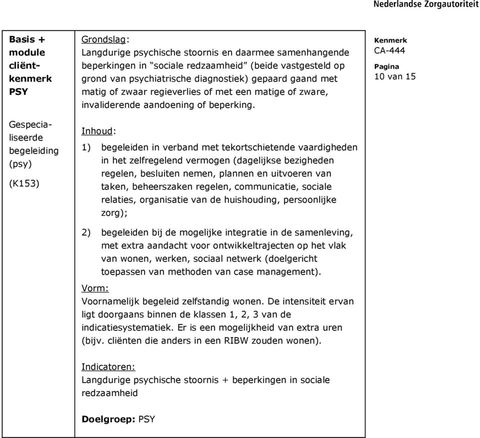 1) begeleiden in verband met tekortschietende vaardigheden in het zelfregelend vermogen (dagelijkse bezigheden regelen, besluiten nemen, plannen en uitvoeren van taken, beheerszaken regelen,