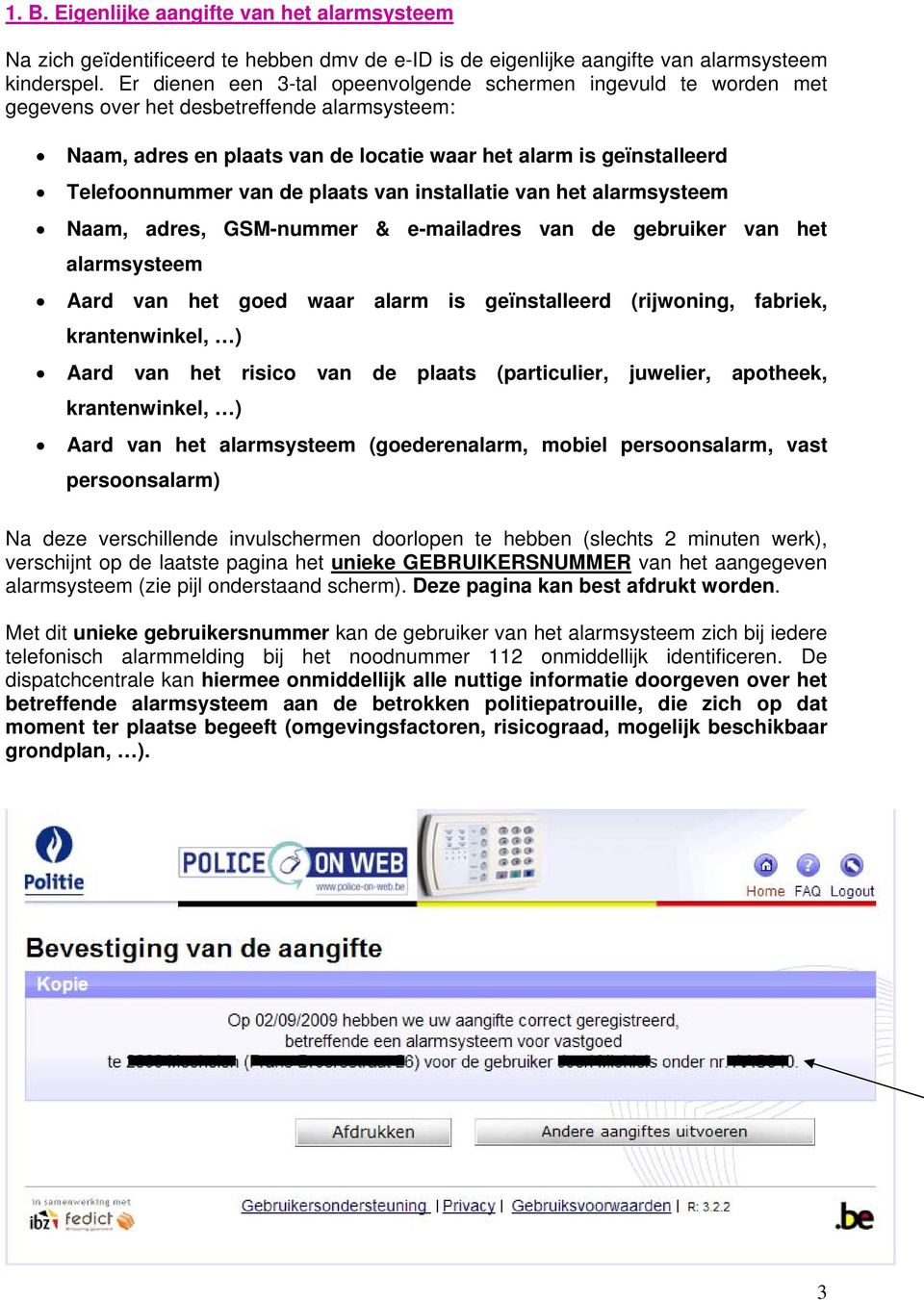 van de plaats van installatie van het alarmsysteem Naam, adres, GSM-nummer & e-mailadres van de gebruiker van het alarmsysteem Aard van het goed waar alarm is geïnstalleerd (rijwoning, fabriek,