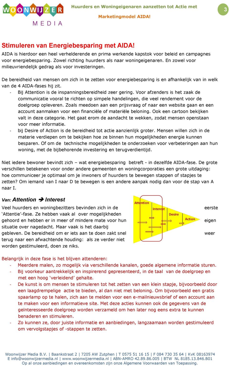 De bereidheid van mensen om zich in te zetten voor energiebesparing is en afhankelijk van in welk van de 4 AIDA-fases hij zit. - Bij Attention is de inspanningsbereidheid zeer gering.