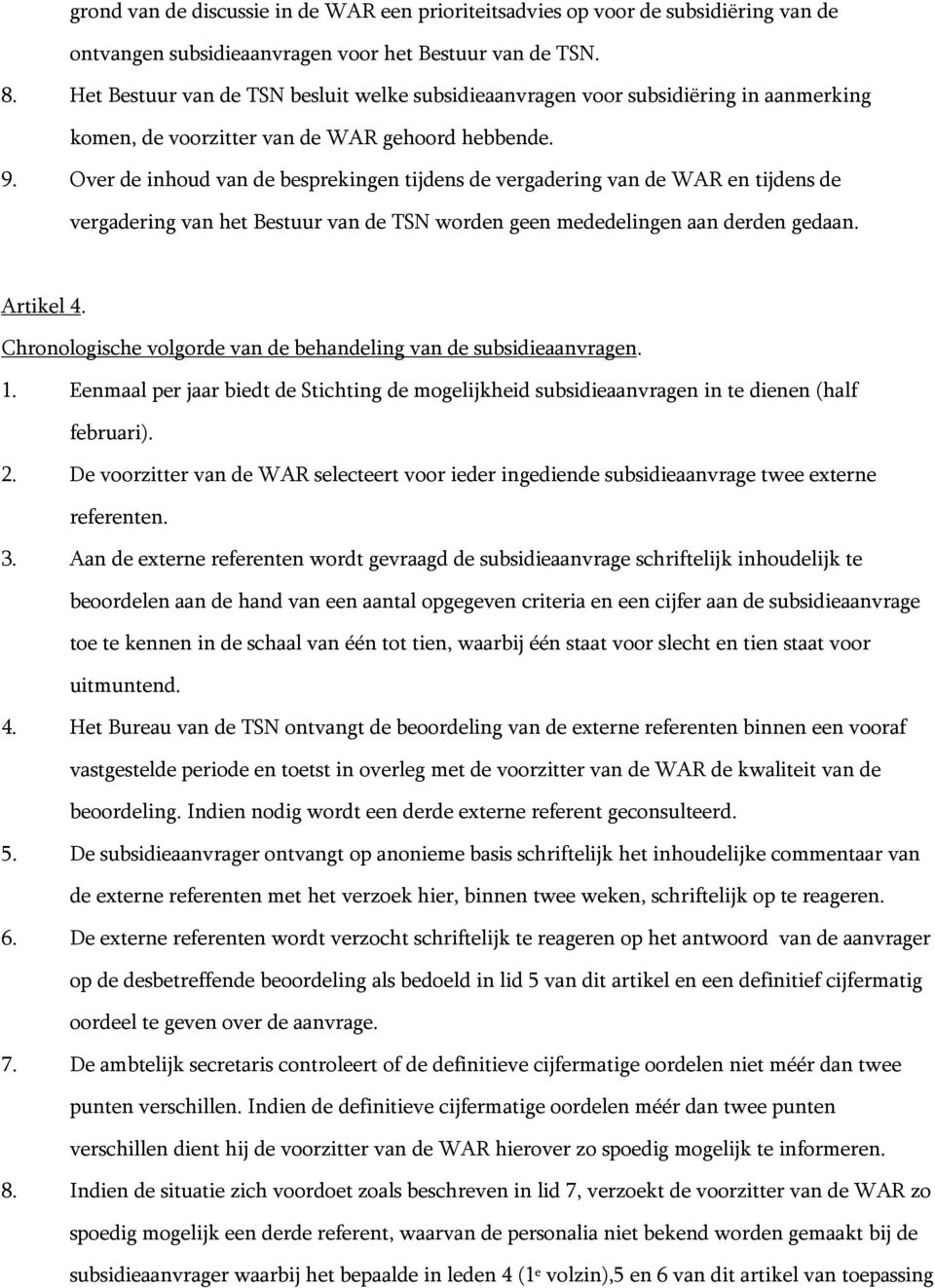 Over de inhoud van de besprekingen tijdens de vergadering van de WAR en tijdens de vergadering van het Bestuur van de TSN worden geen mededelingen aan derden gedaan. Artikel 4.