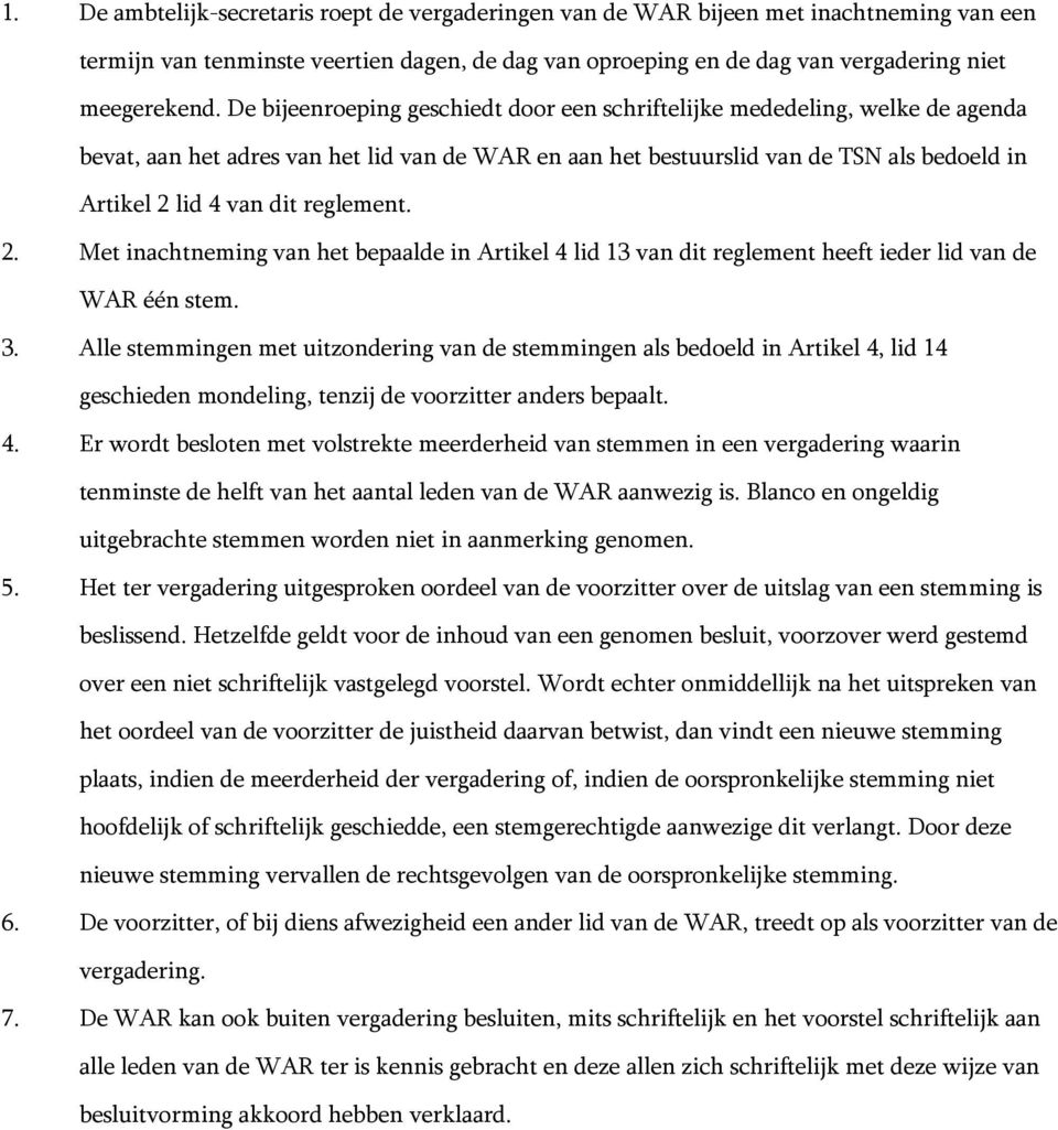 reglement. 2. Met inachtneming van het bepaalde in Artikel 4 lid 13 van dit reglement heeft ieder lid van de WAR één stem. 3.