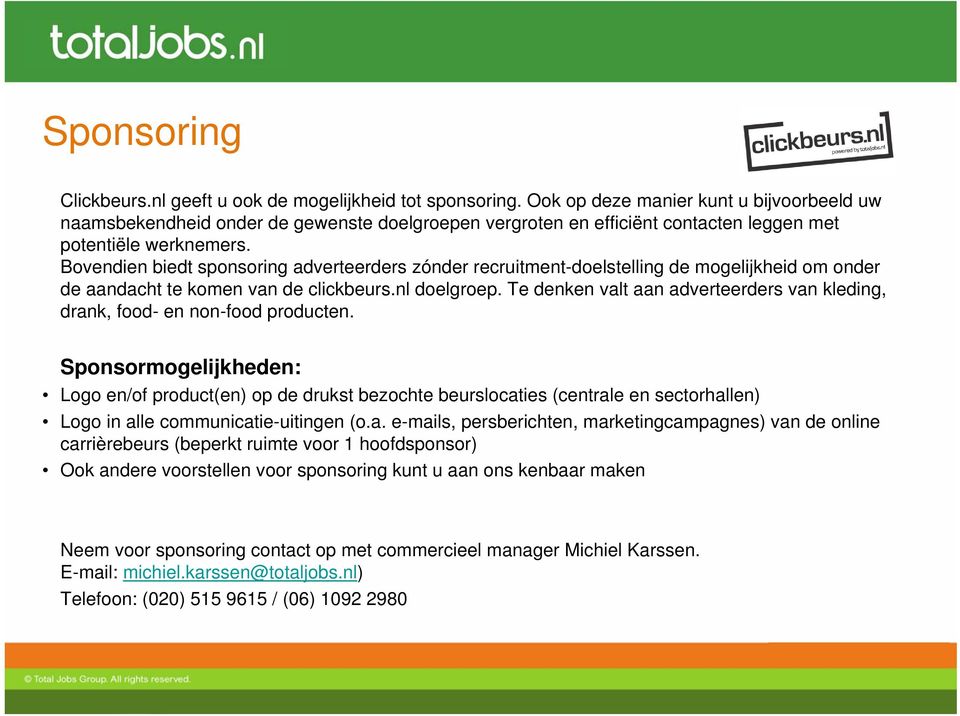 Bovendien biedt sponsoring adverteerders zónder recruitment-doelstelling de mogelijkheid om onder de aandacht te komen van de clickbeurs.nl doelgroep.