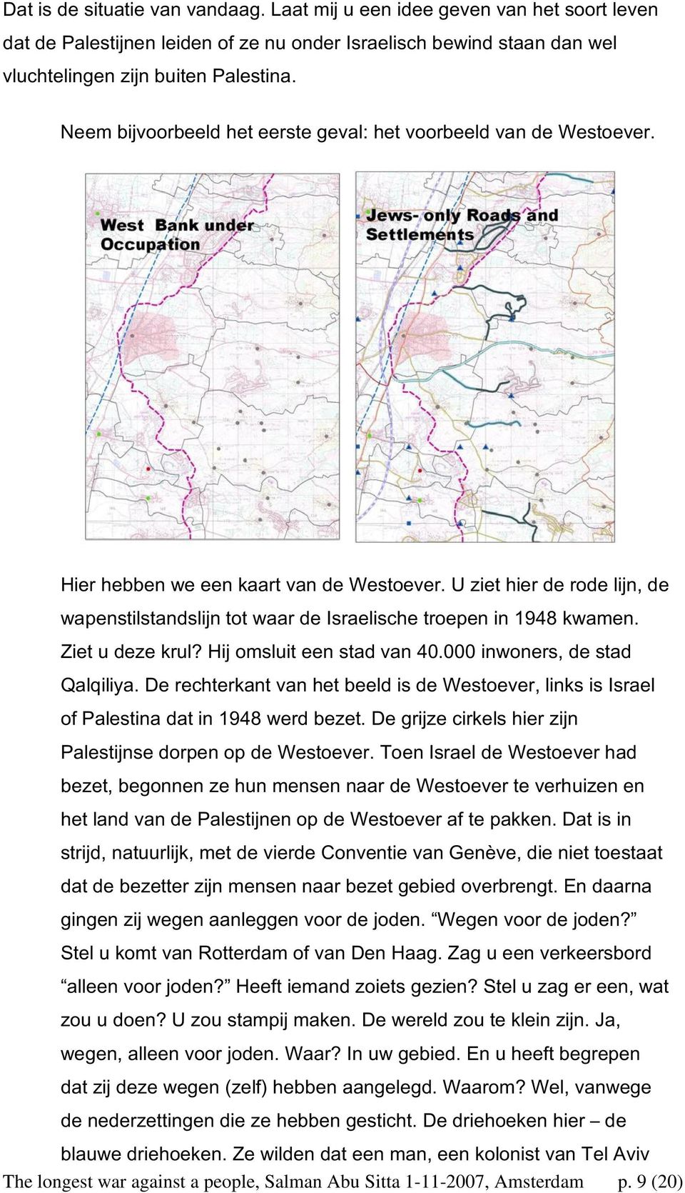 U ziet hier de rode lijn, de wapenstilstandslijn tot waar de Israelische troepen in 1948 kwamen. Ziet u deze krul? Hij omsluit een stad van 40.000 inwoners, de stad Qalqiliya.