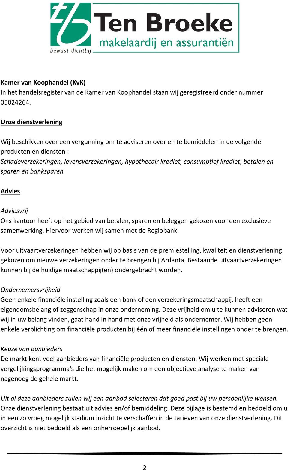 consumptief krediet, betalen en sparen en banksparen Advies Adviesvrij Ons kantoor heeft op het gebied van betalen, sparen en beleggen gekozen voor een exclusieve samenwerking.