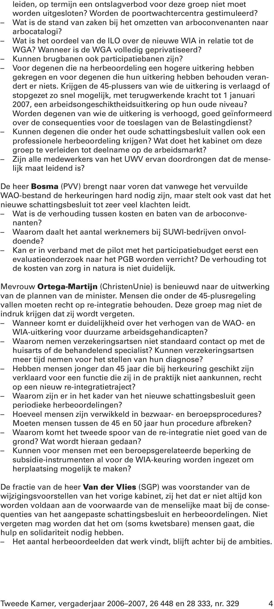 Kunnen brugbanen ook participatiebanen zijn? Voor degenen die na herbeoordeling een hogere uitkering hebben gekregen en voor degenen die hun uitkering hebben behouden verandert er niets.