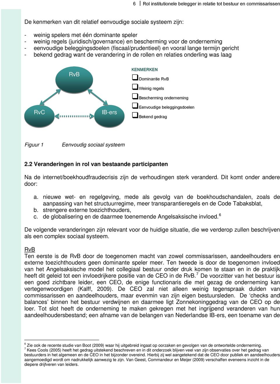 relaties onderling was laag RvB KENMERKEN Dominantie RvB RvC IB-ers Weinig regels Bescherming onderneming Eenvoudige beleggingsdoelen Bekend gedrag Figuur 1 Eenvoudig sociaal systeem 2.