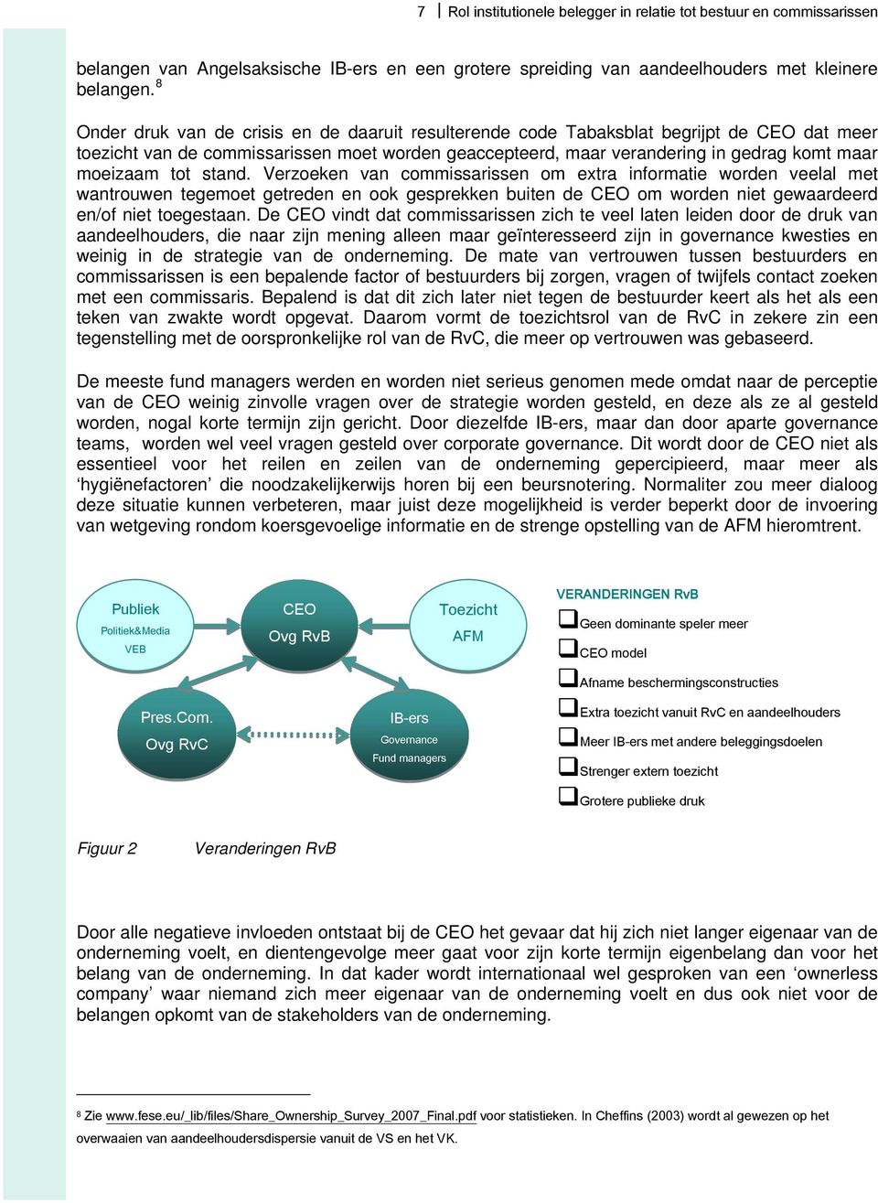 tot stand. Verzoeken van commissarissen om extra informatie worden veelal met wantrouwen tegemoet getreden en ook gesprekken buiten de CEO om worden niet gewaardeerd en/of niet toegestaan.