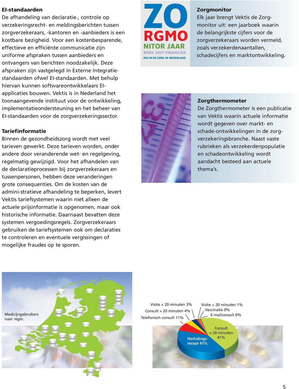 Deze afspraken zijn vastgelegd in Externe Integratie - standaarden ofwel EI-standaarden. Met behulp hiervan kunnen software ontwikkelaars EIapplicaties bouwen.