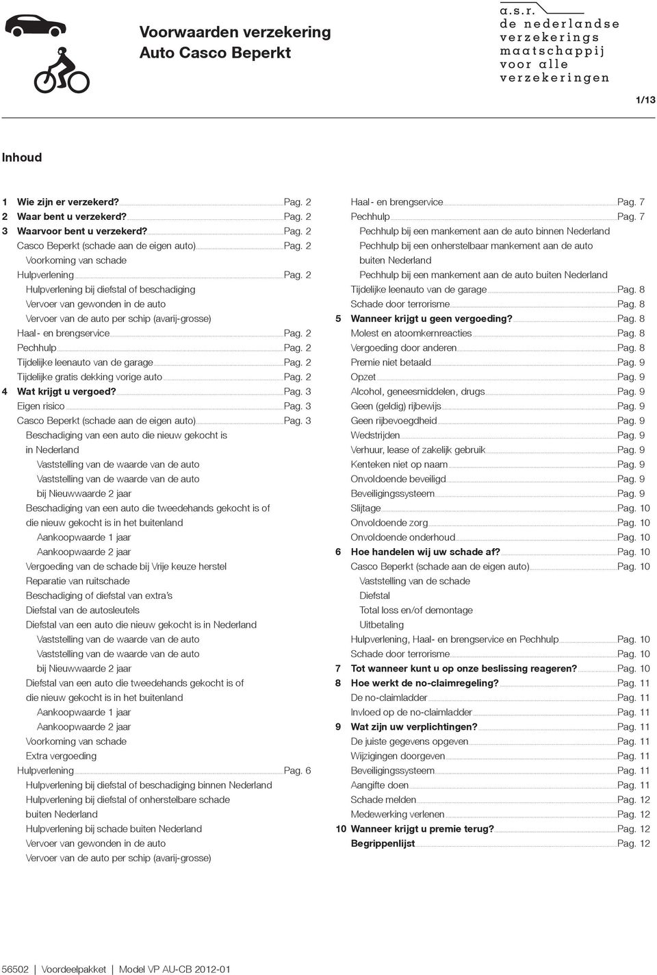 ..pag. 2 Pechhulp...Pag. 2 Tijdelijke leenauto van de garage...pag. 2 Tijdelijke gratis dekking vorige auto...pag. 2 4 Wat krijgt u vergoed?...pag. 3 Eigen risico...pag. 3 Casco Beperkt (schade aan de eigen auto).
