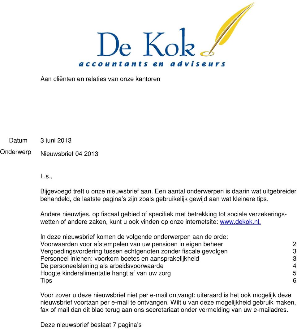 Andere nieuwtjes, op fiscaal gebied of specifiek met betrekking tot sociale verzekeringswetten of andere zaken, kunt u ook vinden op onze internetsite: www.dekok.nl.