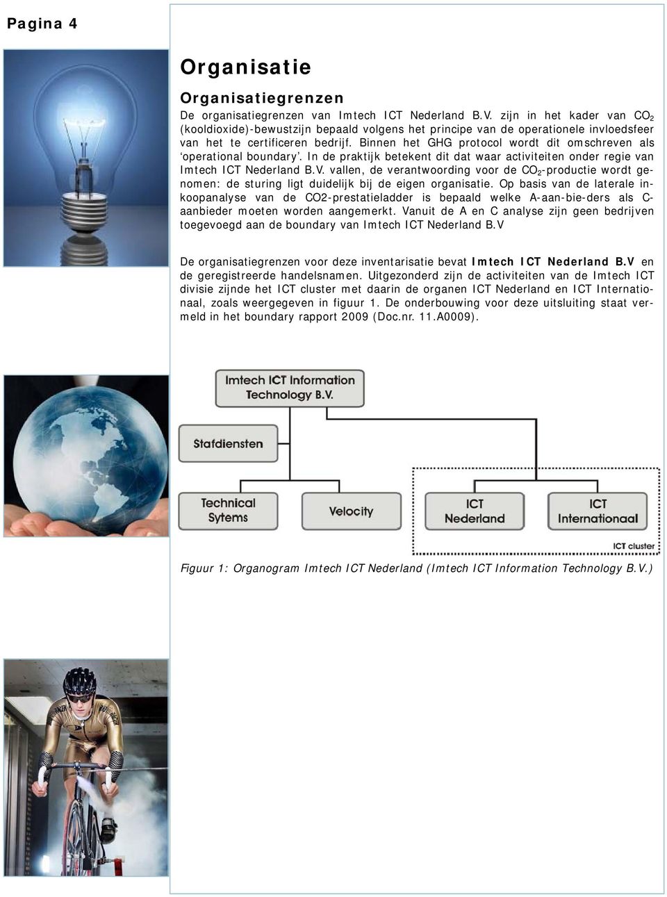 Binnen het GHG protocol wordt dit omschreven als operational boundary. In de praktijk betekent dit dat waar activiteiten onder regie van Imtech ICT Nederland B.V.