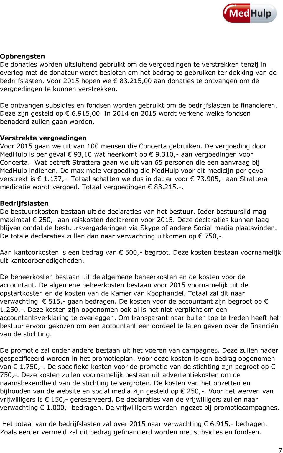 Deze zijn gesteld op 6.915,00. In 2014 en 2015 wordt verkend welke fondsen benaderd zullen gaan worden. Verstrekte vergoedingen Voor 2015 gaan we uit van 100 mensen die Concerta gebruiken.