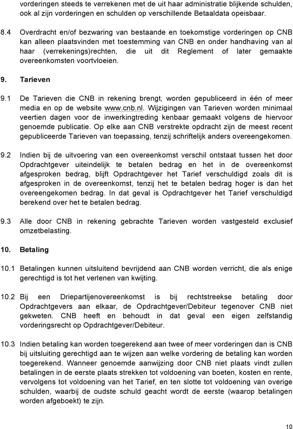 Reglement of later gemaakte overeenkomsten voortvloeien. 9. Tarieven 9.1 De Tarieven die CNB in rekening brengt, worden gepubliceerd in één of meer media en op de website www.cnb.nl.