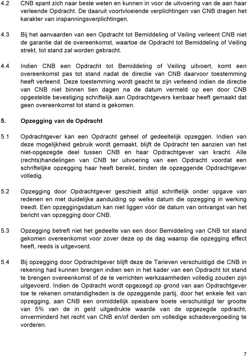 3 Bij het aanvaarden van een Opdracht tot Bemiddeling of Veiling verleent CNB niet de garantie dat de overeenkomst, waartoe de Opdracht tot Bemiddeling of Veiling strekt, tot stand zal worden