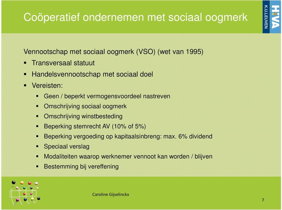 sociaal oogmerk Omschrijving winstbesteding Beperking stemrecht AV (10% of 5%) Beperking vergoeding op