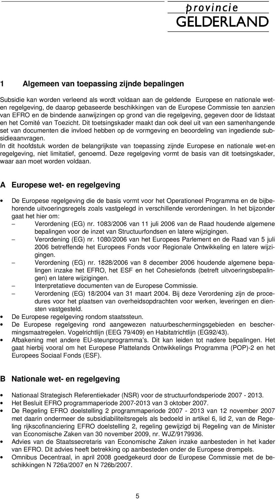 Dit toetsingskader maakt dan ook deel uit van een samenhangende set van documenten die invloed hebben op de vormgeving en beoordeling van ingediende subsidieaanvragen.