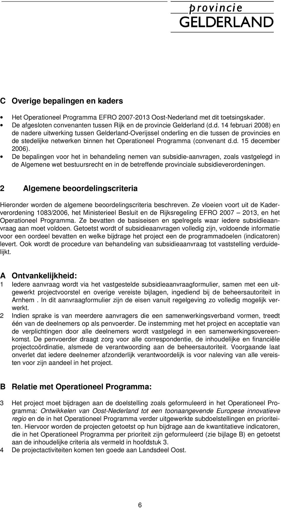 rland met dit toetsingskader. De afgesloten convenanten tussen Rijk en de provincie Gelderland (d.d. 14 februari 2008) en de nadere uitwerking tussen Gelderland-Overijssel onderling en die tussen de provincies en de stedelijke netwerken binnen het Operationeel Programma (convenant d.