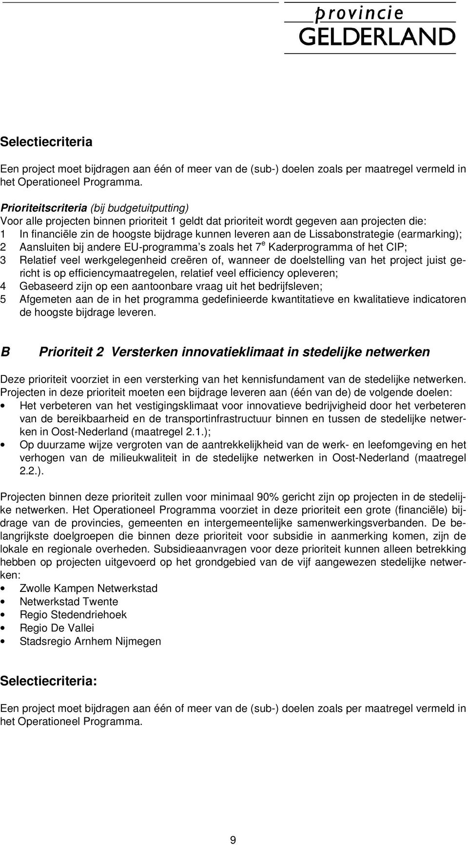 Lissabonstrategie (earmarking); 2 Aansluiten bij andere EU-programma s zoals het 7 e Kaderprogramma of het CIP; 3 Relatief veel werkgelegenheid creëren of, wanneer de doelstelling van het project