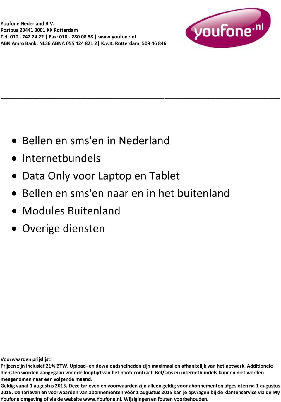 v.K. Rotterdam: 509 46 846 Bellen en sms'en in Nederland Internetbundels Data Only voor Laptop en Tablet Bellen en sms'en naar en in het buitenland Modules Buitenland Overige diensten Voorwaarden