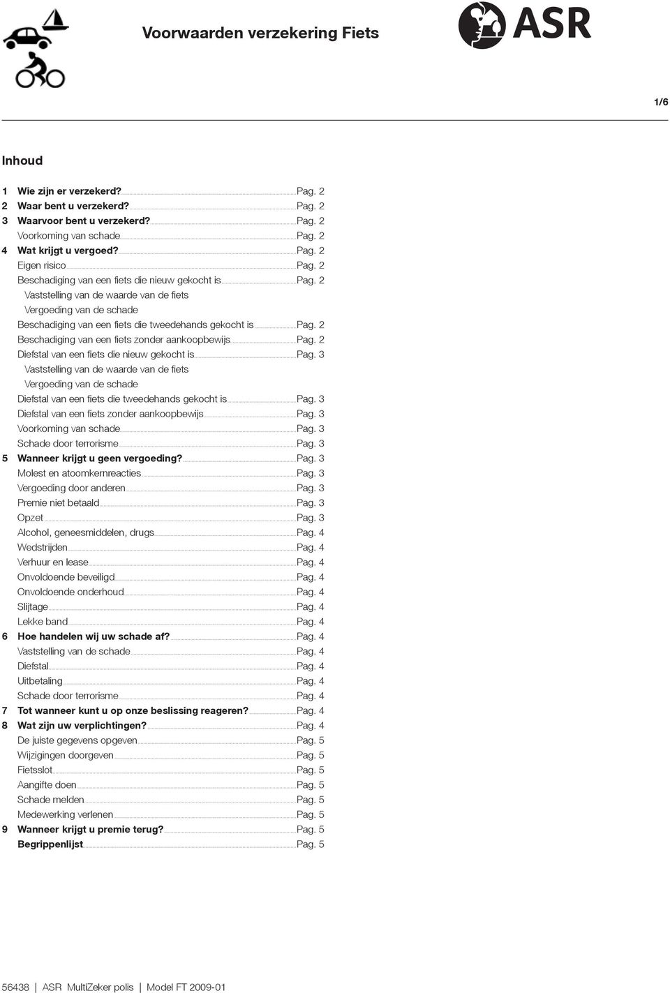 . Vergoeding van de schade Beschadiging van een fiets die tweedehands gekocht is...pag. 2 Beschadiging van een fiets zonder aankoopbewijs...pag. 2 Diefstal van een fiets die nieuw gekocht is...pag. 3.