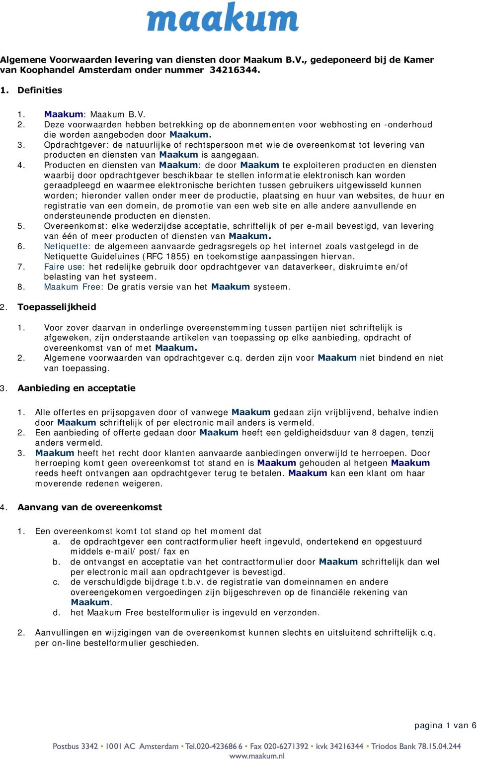 Opdrachtgever: de natuurlijke of rechtspersoon met wie de overeenkomst tot levering van producten en diensten van Maakum is aangegaan. 4.