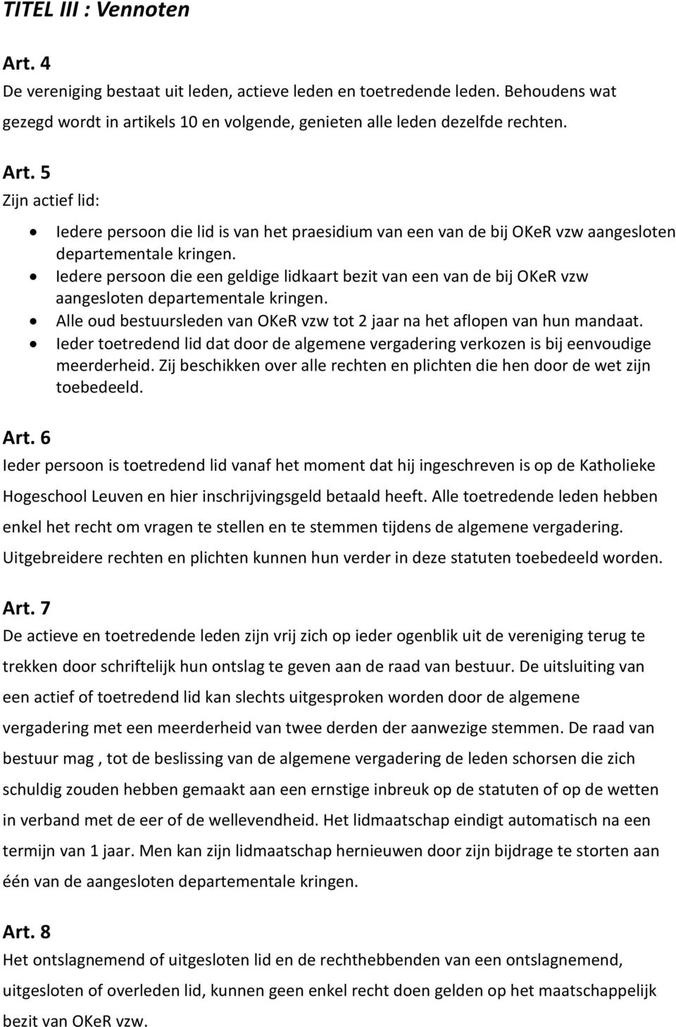 Ieder toetredend lid dat door de algemene vergadering verkozen is bij eenvoudige meerderheid. Zij beschikken over alle rechten en plichten die hen door de wet zijn toebedeeld. Art.