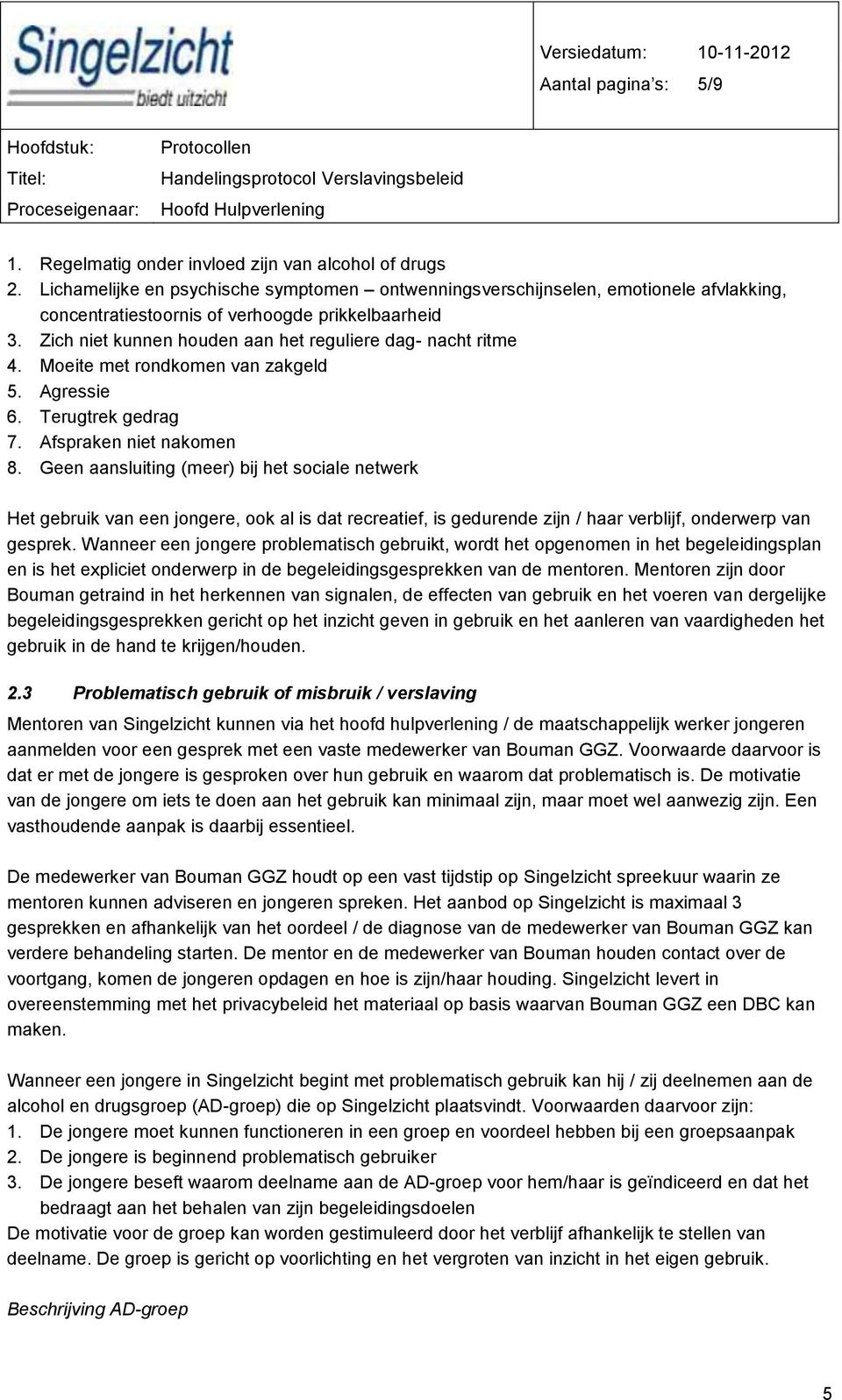 Zich niet kunnen houden aan het reguliere dag- nacht ritme 4. Moeite met rondkomen van zakgeld 5. Agressie 6. Terugtrek gedrag 7. Afspraken niet nakomen 8.