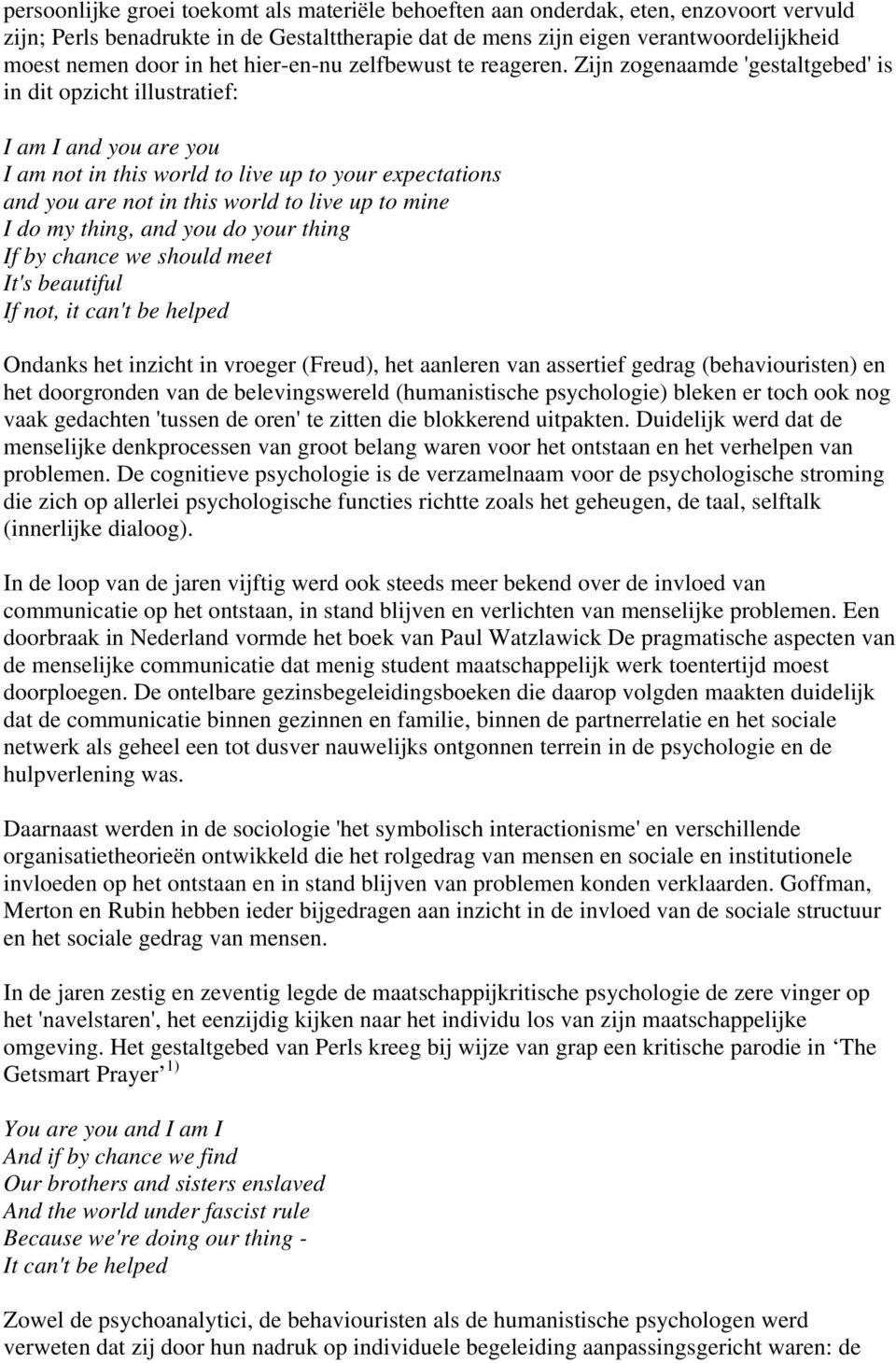 Zijn zogenaamde 'gestaltgebed' is in dit opzicht illustratief: I am I and you are you I am not in this world to live up to your expectations and you are not in this world to live up to mine I do my