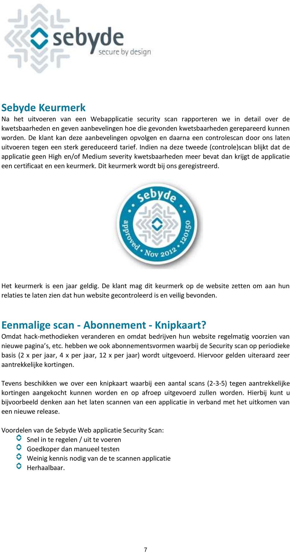 Indien na deze tweede (controle)scan blijkt dat de applicatie geen High en/of Medium severity kwetsbaarheden meer bevat dan krijgt de applicatie een certificaat en een keurmerk.