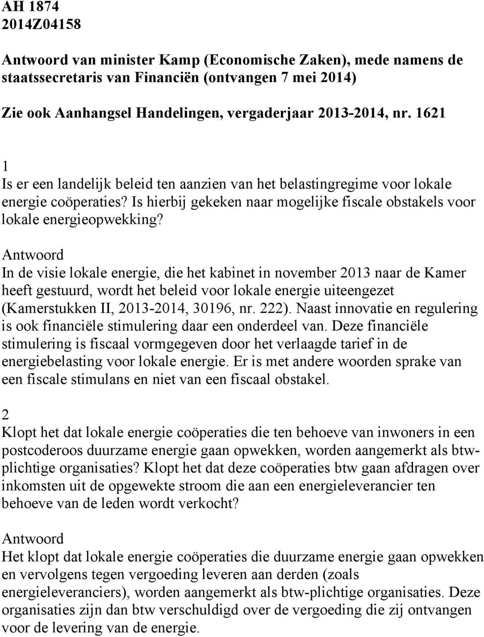 In de visie lokale energie, die het kabinet in november 2013 naar de Kamer heeft gestuurd, wordt het beleid voor lokale energie uiteengezet (Kamerstukken II, 2013-2014, 30196, nr. 222).