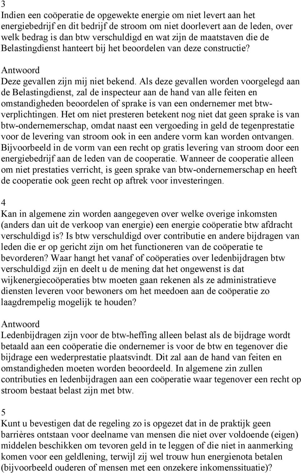 Als deze gevallen worden voorgelegd aan de Belastingdienst, zal de inspecteur aan de hand van alle feiten en omstandigheden beoordelen of sprake is van een ondernemer met btwverplichtingen.