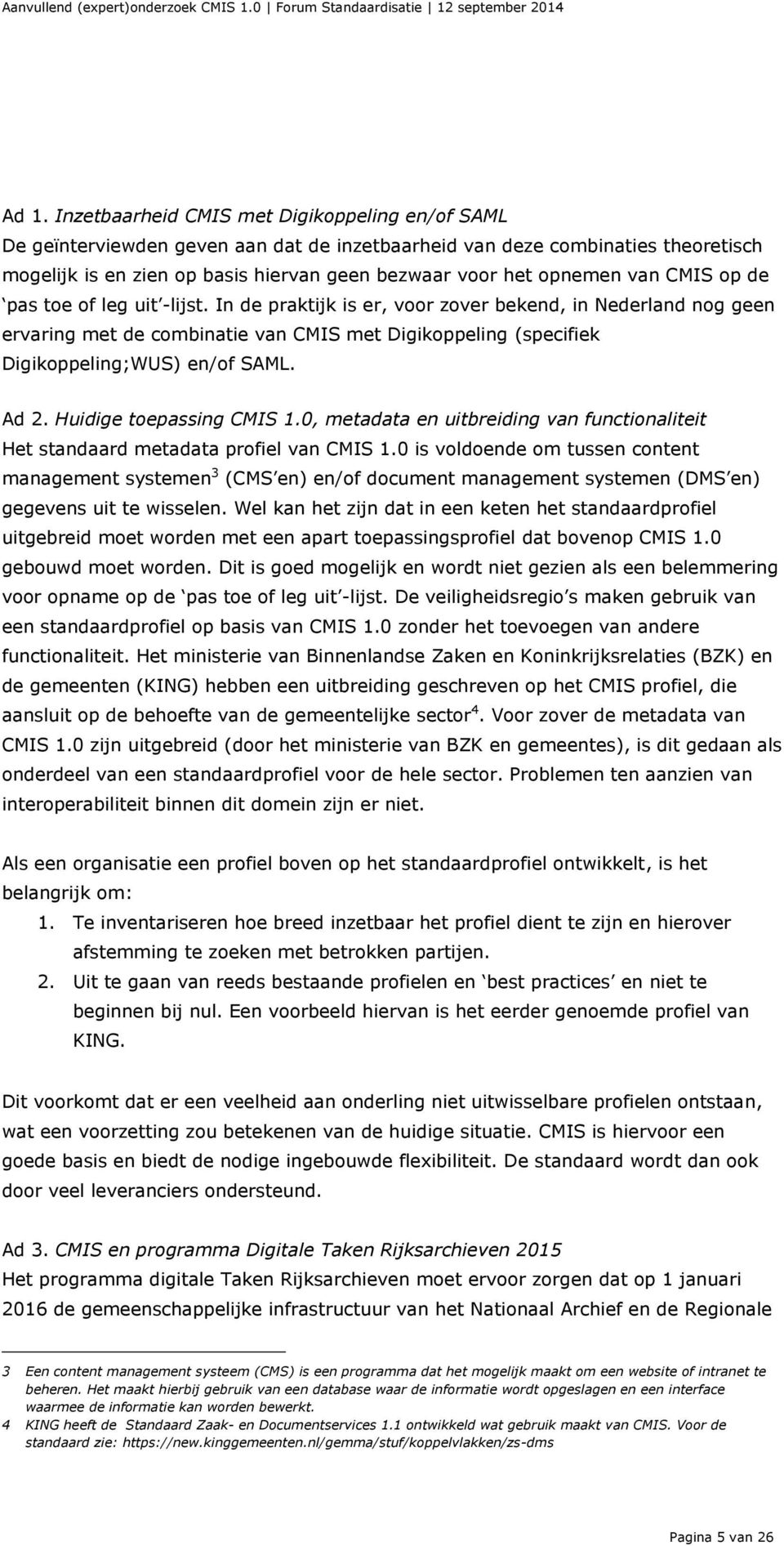 In de praktijk is er, voor zover bekend, in Nederland nog geen ervaring met de combinatie van CMIS met Digikoppeling (specifiek Digikoppeling;WUS) en/of SAML. Ad 2. Huidige toepassing CMIS 1.