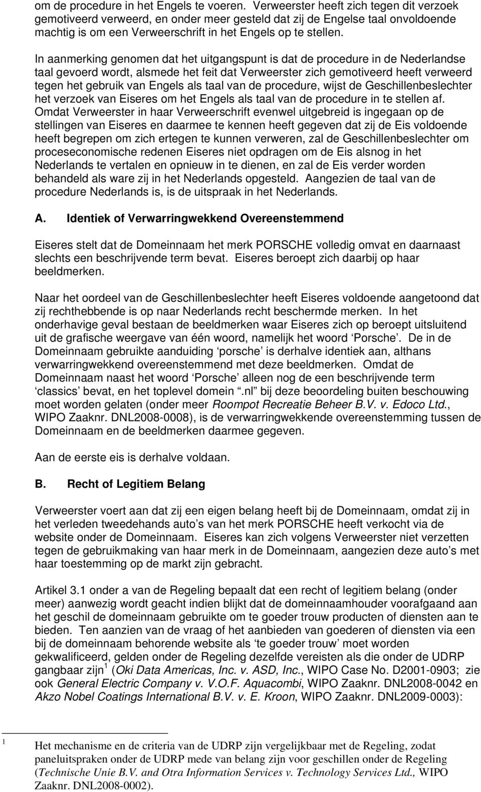 In aanmerking genomen dat het uitgangspunt is dat de procedure in de Nederlandse taal gevoerd wordt, alsmede het feit dat Verweerster zich gemotiveerd heeft verweerd tegen het gebruik van Engels als