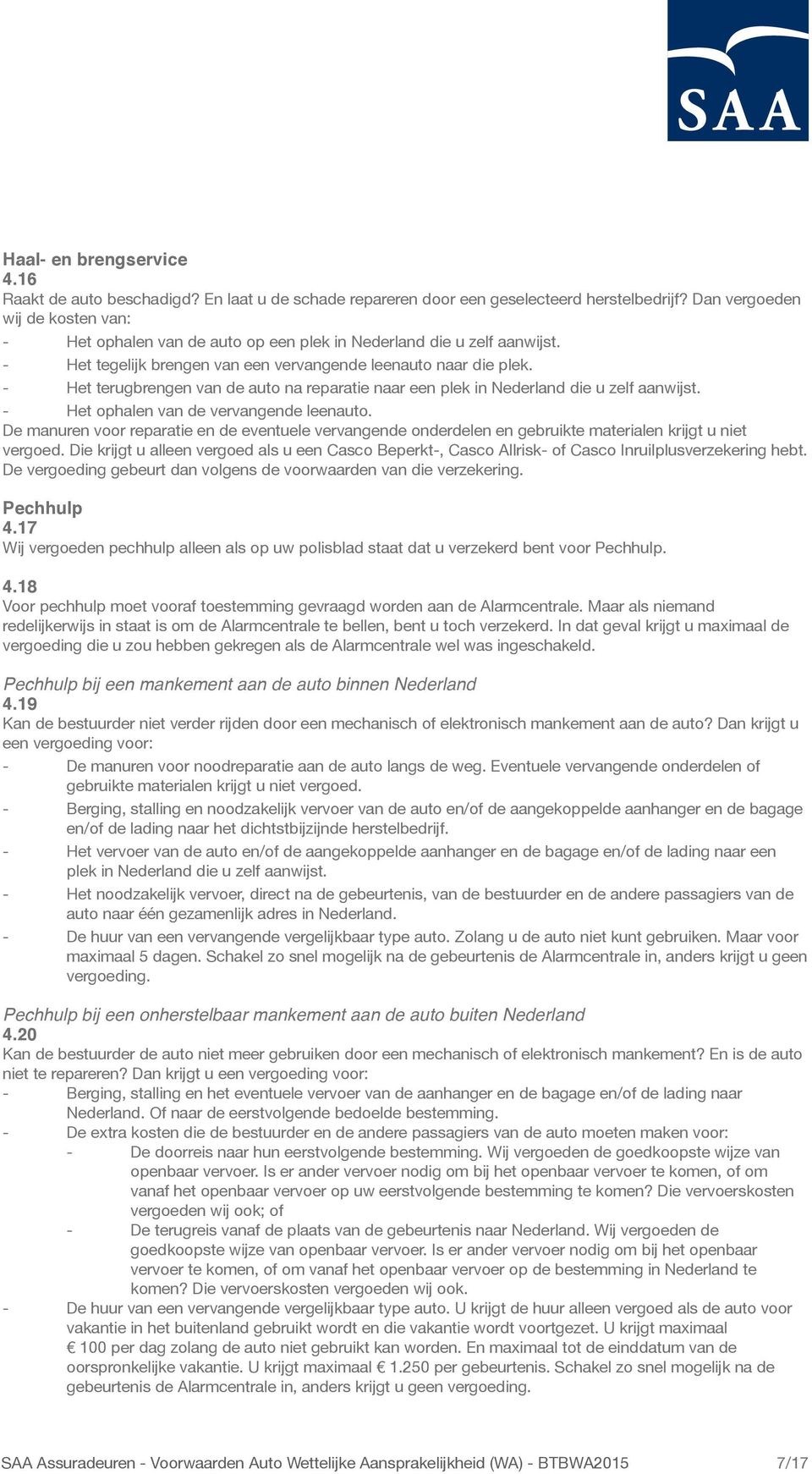 - Het terugbrengen van de auto na reparatie naar een plek in Nederland die u zelf aanwijst. - Het ophalen van de vervangende leenauto.