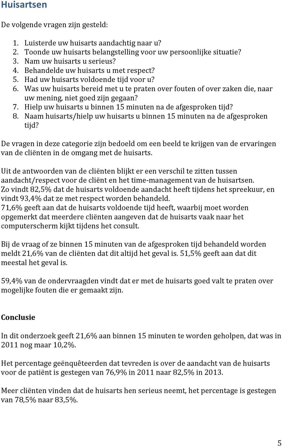 Hielp uw huisarts u binnen 15 minuten na de afgesproken tijd? 8. Naam huisarts/hielp uw huisarts u binnen 15 minuten na de afgesproken tijd?