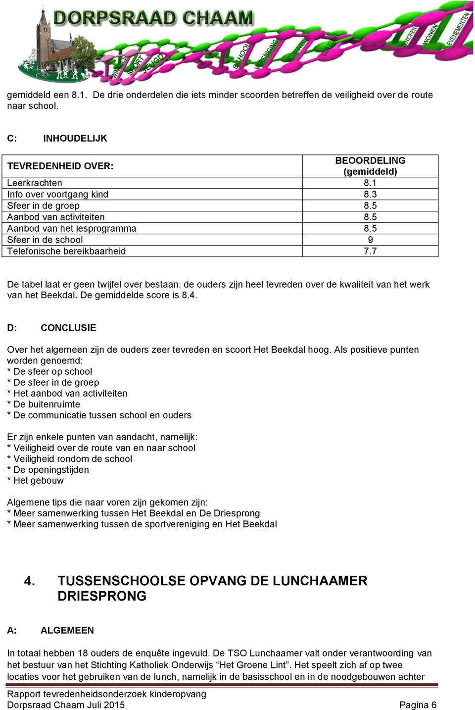 7 De tabel laat er geen twijfel over bestaan: de ouders zijn heel tevreden over de kwaliteit van het werk van het Beekdal. De gemiddelde score is 8.4.