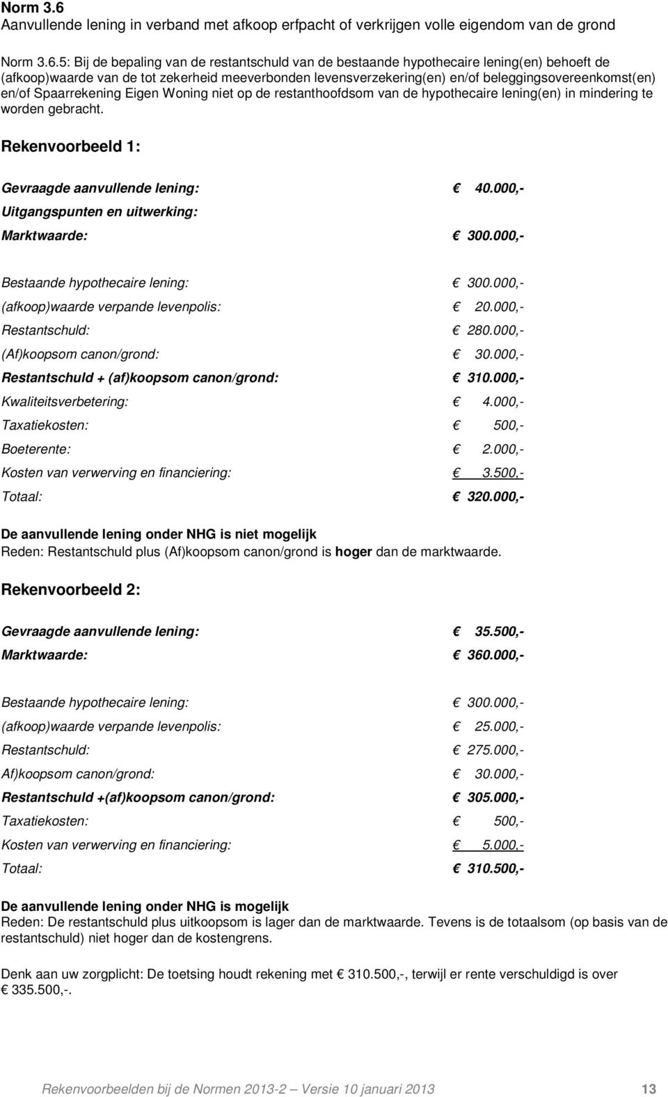 5: Bij de bepaling van de restantschuld van de bestaande hypothecaire lening(en) behoeft de (afkoop)waarde van de tot zekerheid meeverbonden levensverzekering(en) en/of beleggingsovereenkomst(en)