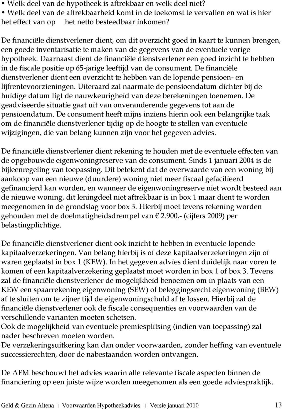 Daarnaast dient de financiële dienstverlener een goed inzicht te hebben in de fiscale positie op 65-jarige leeftijd van de consument.