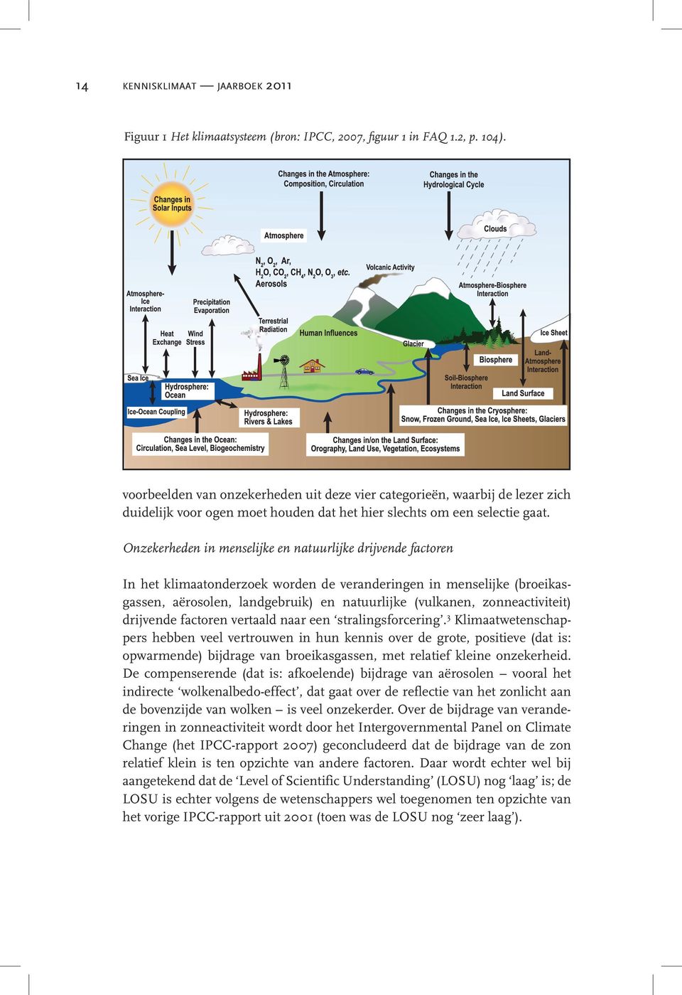 Onzekerheden in menselijke en natuurlijke drijvende factoren In het klimaatonderzoek worden de veranderingen in menselijke (broeikasgassen, aërosolen, landgebruik) en natuurlijke (vulkanen,