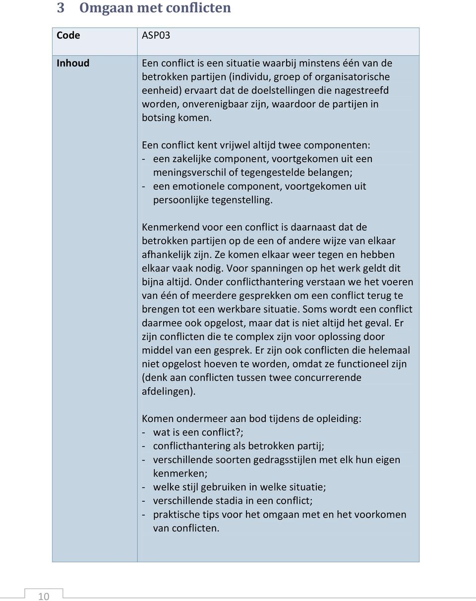 Een conflict kent vrijwel altijd twee componenten: - een zakelijke component, voortgekomen uit een meningsverschil of tegengestelde belangen; - een emotionele component, voortgekomen uit persoonlijke