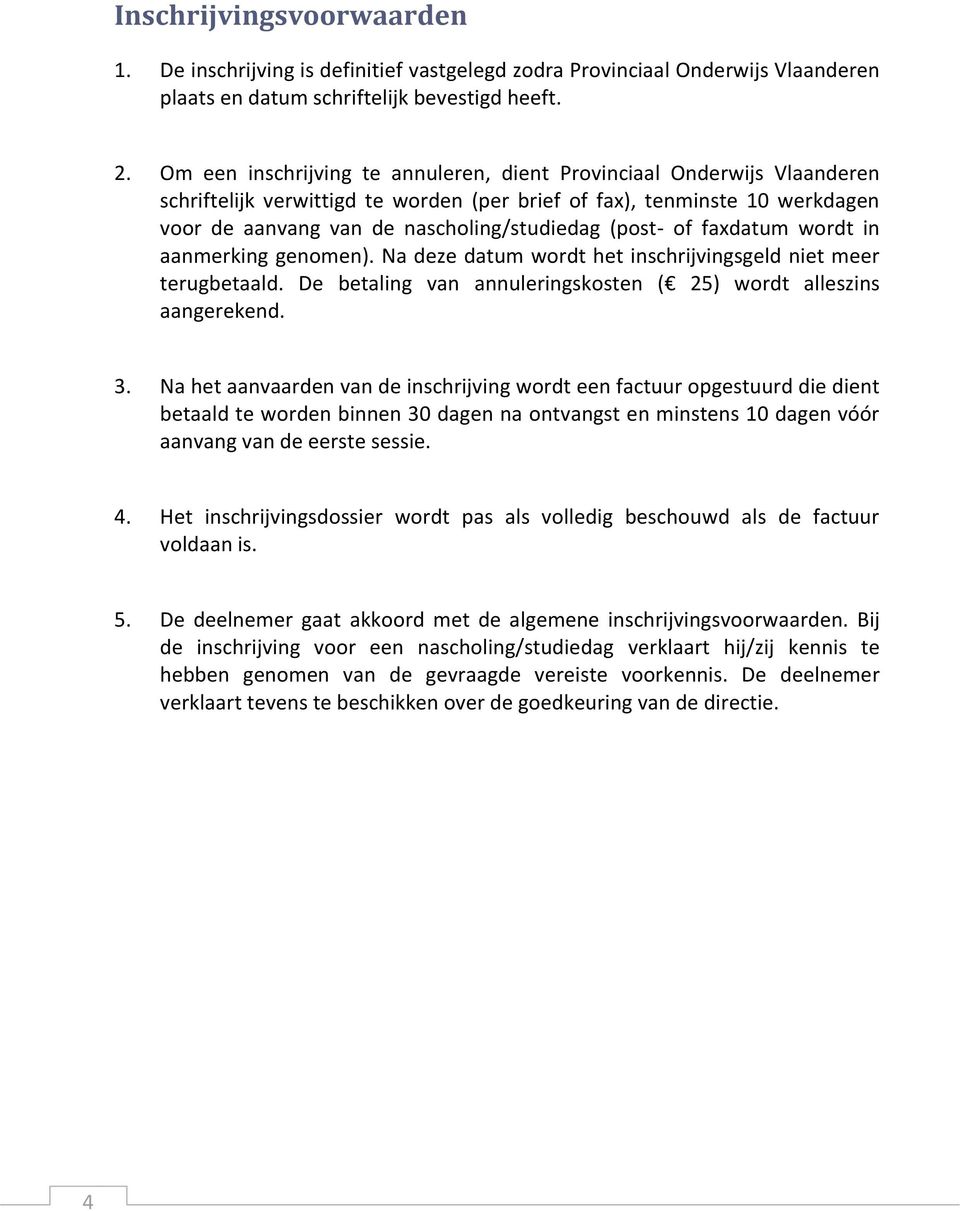 (post- of faxdatum wordt in aanmerking genomen). Na deze datum wordt het inschrijvingsgeld niet meer terugbetaald. De betaling van annuleringskosten ( 25) wordt alleszins aangerekend. 3.