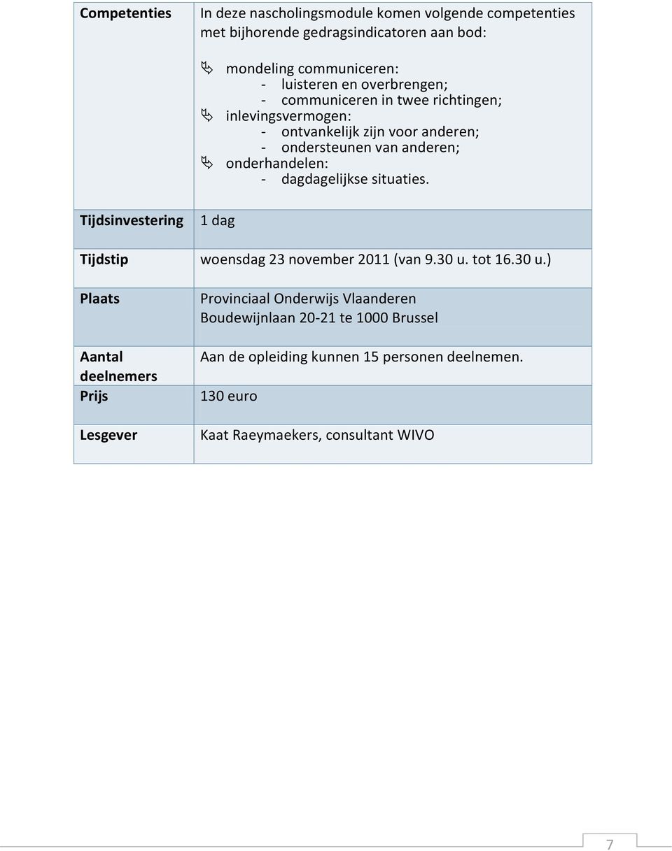 dagdagelijkse situaties. Tijdsinvestering Tijdstip Plaats Aantal deelnemers Prijs Lesgever 1 dag woensdag 23 november 2011 (van 9.30 u.