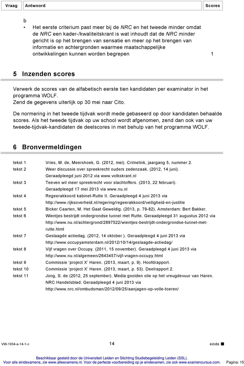 examinator in het programma WOLF. Zend de gegevens uiterlijk op 30 mei naar Cito. De normering in het tweede tijdvak wordt mede gebaseerd op door kandidaten behaalde scores.